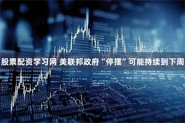 股票配资学习网 美联邦政府“停摆”可能持续到下周